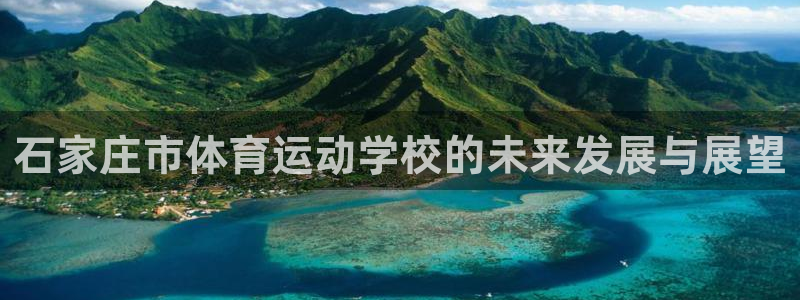 球王会体育：石家庄市体育运动学校的未来发展与展望