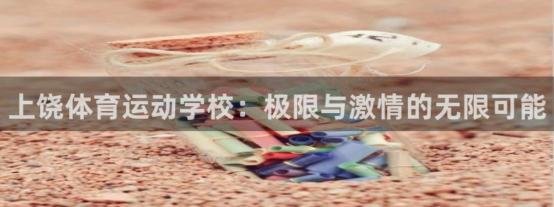球王会体育：上饶体育运动学校：极限与激情的无限可能